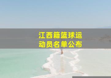 江西籍篮球运动员名单公布