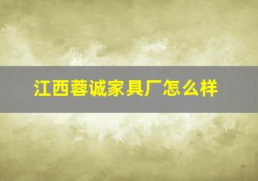 江西蓉诚家具厂怎么样