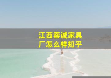 江西蓉诚家具厂怎么样知乎