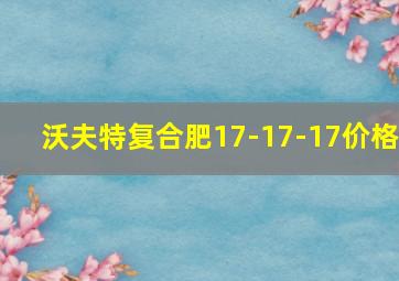 沃夫特复合肥17-17-17价格