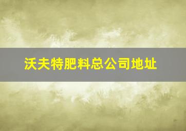 沃夫特肥料总公司地址