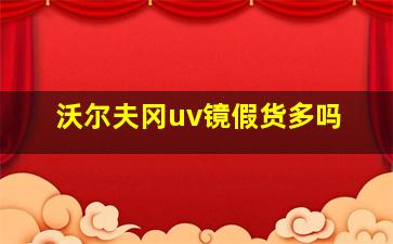 沃尔夫冈uv镜假货多吗