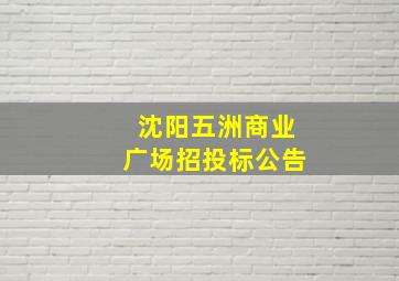 沈阳五洲商业广场招投标公告