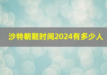 沙特朝觐时间2024有多少人