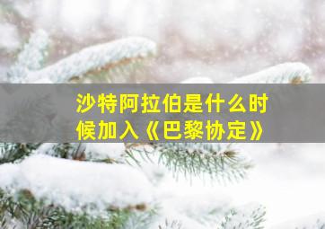 沙特阿拉伯是什么时候加入《巴黎协定》