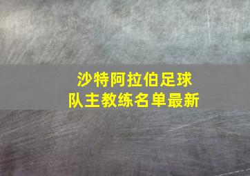 沙特阿拉伯足球队主教练名单最新