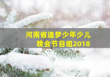 河南省追梦少年少儿晚会节目组2018