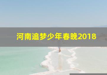 河南追梦少年春晚2018