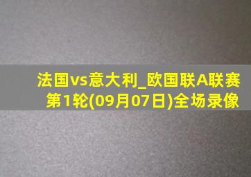 法国vs意大利_欧国联A联赛第1轮(09月07日)全场录像