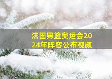 法国男篮奥运会2024年阵容公布视频