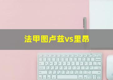 法甲图卢兹vs里昂