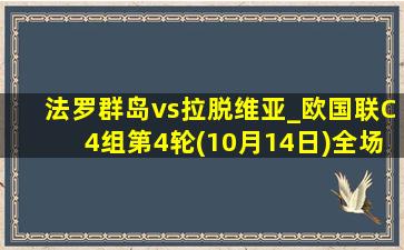 法罗群岛vs拉脱维亚_欧国联C4组第4轮(10月14日)全场集锦