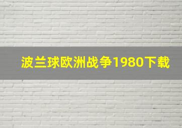 波兰球欧洲战争1980下载