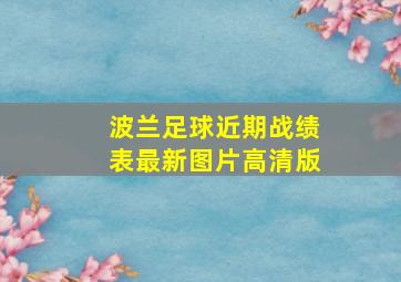 波兰足球近期战绩表最新图片高清版