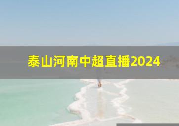 泰山河南中超直播2024