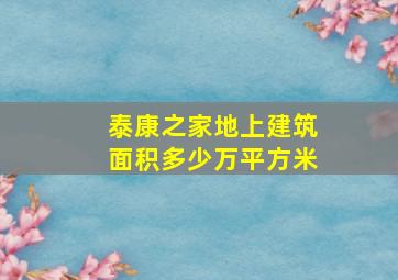 泰康之家地上建筑面积多少万平方米