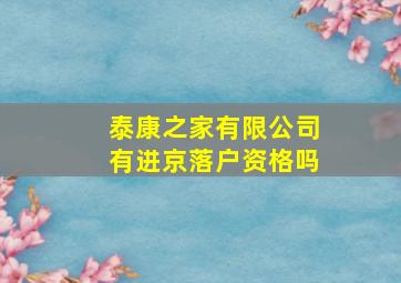 泰康之家有限公司有进京落户资格吗