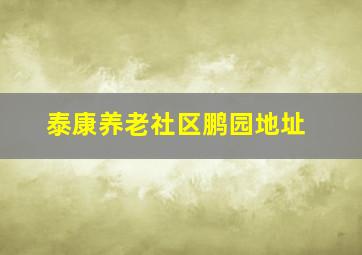 泰康养老社区鹏园地址