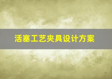 活塞工艺夹具设计方案