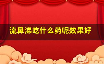 流鼻涕吃什么药呢效果好