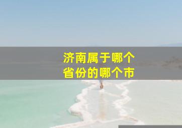 济南属于哪个省份的哪个市