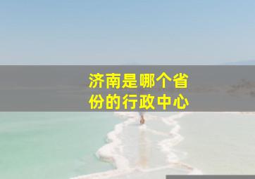 济南是哪个省份的行政中心