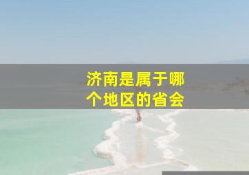 济南是属于哪个地区的省会