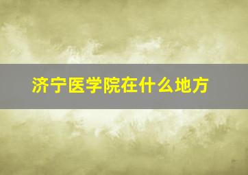 济宁医学院在什么地方