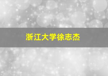 浙江大学徐志杰