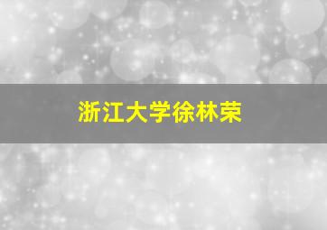 浙江大学徐林荣