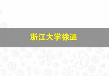 浙江大学徐进