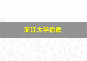 浙江大学徐震