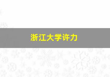 浙江大学许力