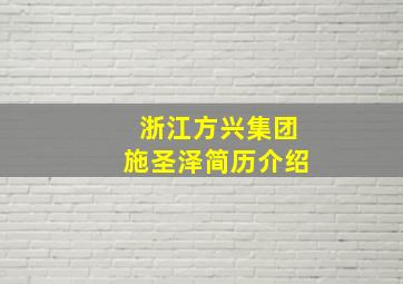 浙江方兴集团施圣泽简历介绍