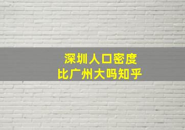 深圳人口密度比广州大吗知乎