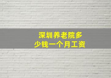 深圳养老院多少钱一个月工资