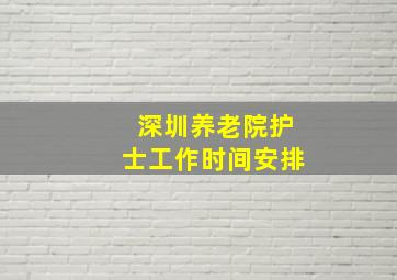 深圳养老院护士工作时间安排