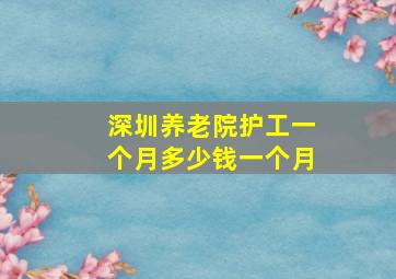 深圳养老院护工一个月多少钱一个月