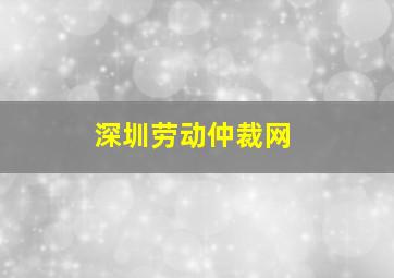 深圳劳动仲裁网