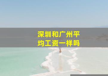 深圳和广州平均工资一样吗