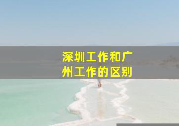 深圳工作和广州工作的区别