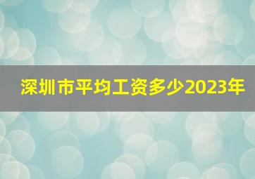 深圳市平均工资多少2023年