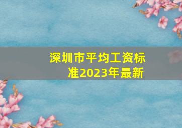 深圳市平均工资标准2023年最新