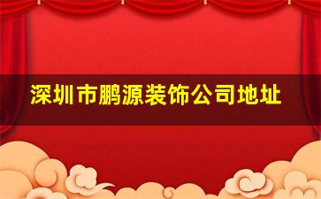 深圳市鹏源装饰公司地址