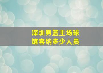 深圳男篮主场球馆容纳多少人员