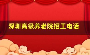 深圳高级养老院招工电话