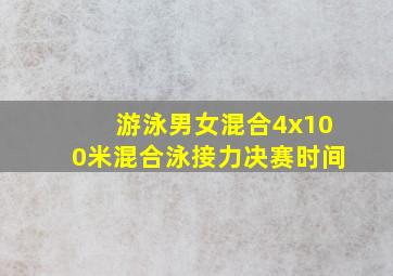 游泳男女混合4x100米混合泳接力决赛时间