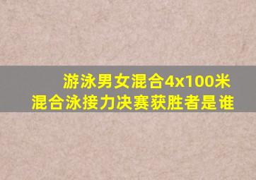 游泳男女混合4x100米混合泳接力决赛获胜者是谁