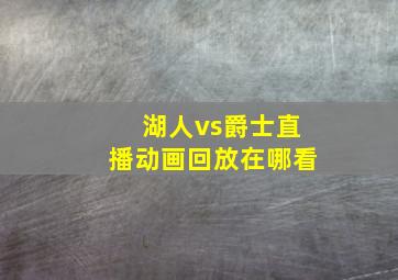 湖人vs爵士直播动画回放在哪看