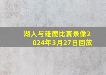 湖人与雄鹿比赛录像2024年3月27日回放